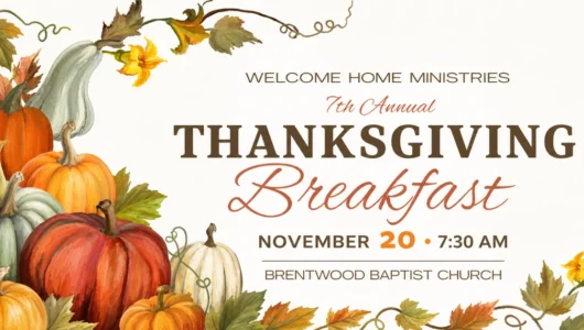 Welcome Home Ministries 7th Annual Thanksgiving Breakfast, November 20 at 7:30 AM, Brentwood Baptist Church.